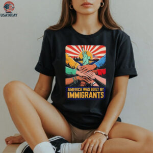America was built by immigrants shirt