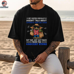 Baby Yoda my sister usually doesn’t talk about expensive trips she takes but she just got back shirt