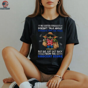 Baby Yoda my sister usually doesn’t talk about expensive trips she takes but she just got back shirt