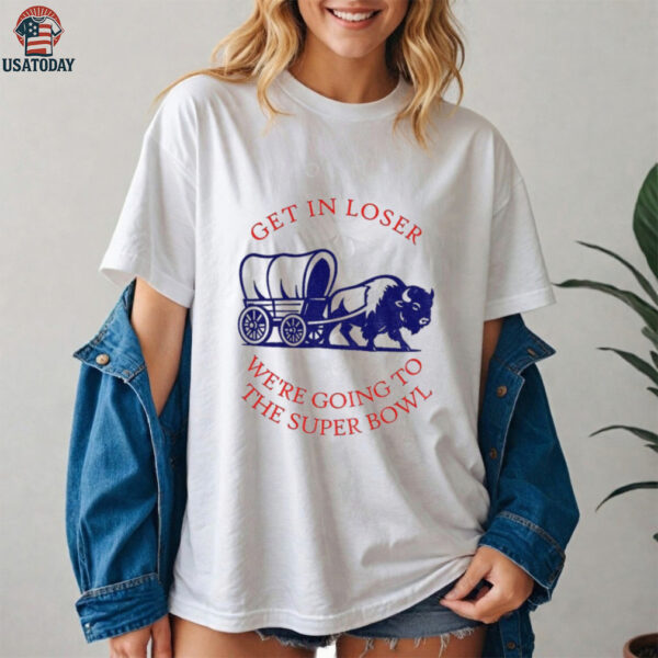 Buffalo Bills get in loser the super bowl NFL 2025 shirt