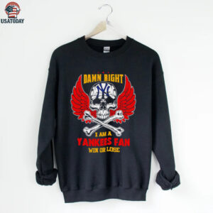 Damn Right I Am A New York Yankees Fan Win Or Lose shirt