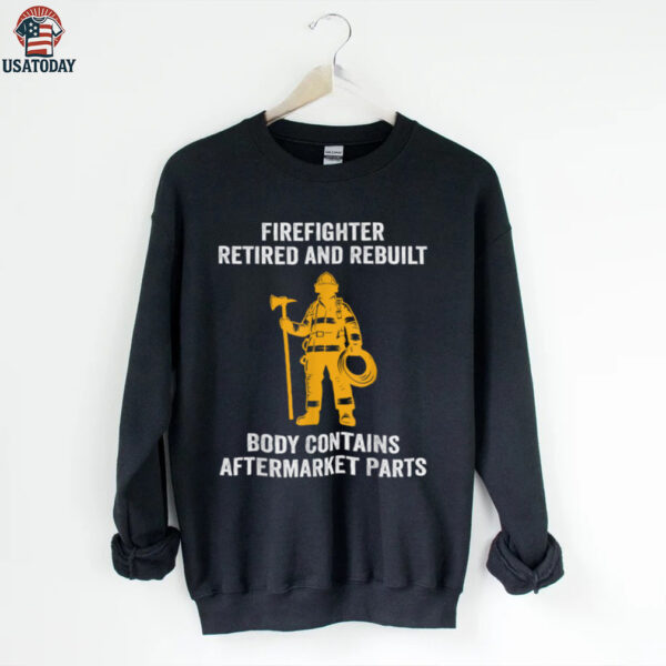 Firefighter Retired Rebuilt Body Contains Aftermarket Parts Shirt