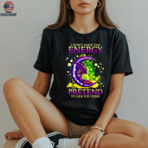 I Don’t Have The Energy To Pretend To Like You Today Dragon shirt