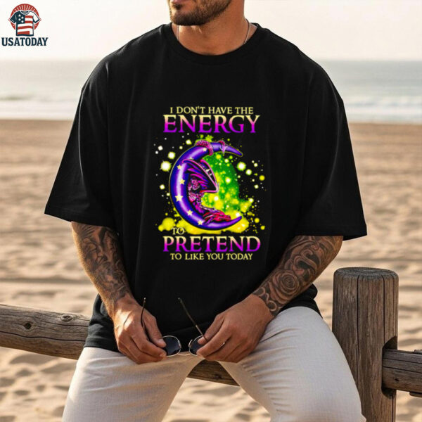 I Don’t Have The Energy To Pretend To Like You Today Dragon shirt