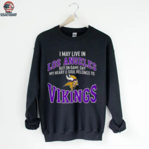 I May Live In Los Angeles But On Gameday My Heart And Soul Belong To Minnesota Vikings Shirt