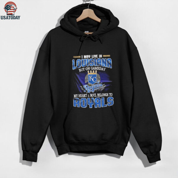 I May Live In Louisiana But On Game Day My Heart And Soul Belongs To Kansas City Royals Shirt