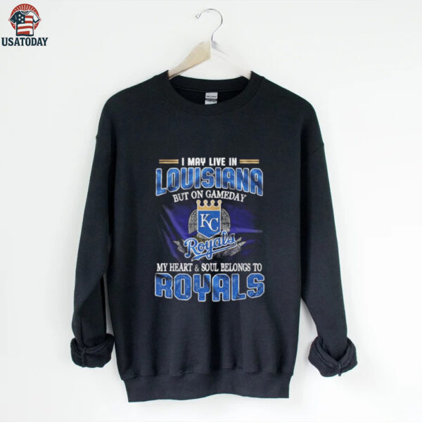 I May Live In Louisiana But On Game Day My Heart And Soul Belongs To Kansas City Royals Shirt