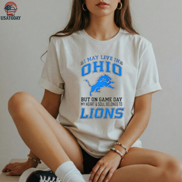 I May Live In Ohio But On Gameday My Heart And Soul Belong To Detroit Lions Shirt