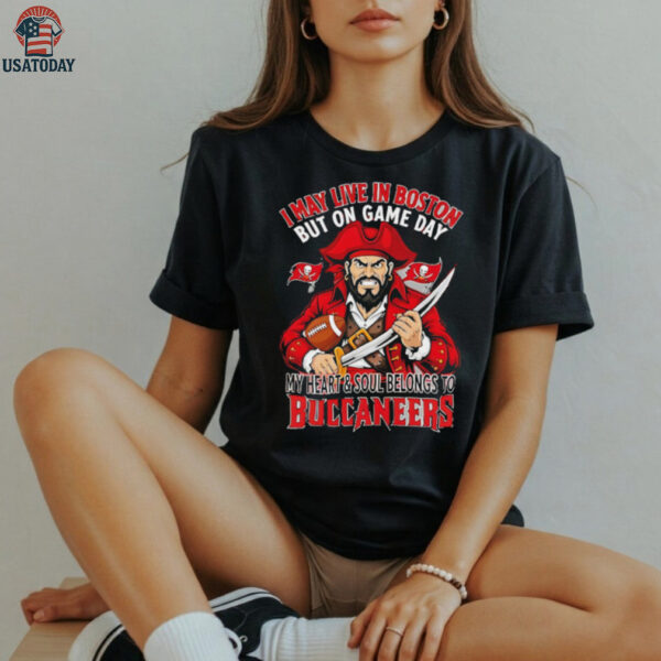 I may live in Boston but on gameday my heart and soul belong to Tampa Bay Buccaneers shirt
