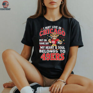 I may live in Chicago but on gameday my heart and soul belong to San Francisco 49ers shirt