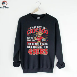 I may live in Chicago but on gameday my heart and soul belong to San Francisco 49ers shirt