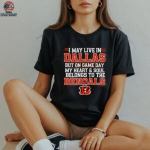 I may live in Dallas but on gameday my heart and soul belong to Cincinnati Bengals shirt