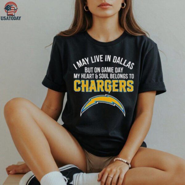I may live in Dallas but on gameday my heart and soul belong to Los Angeles Chargers shirt
