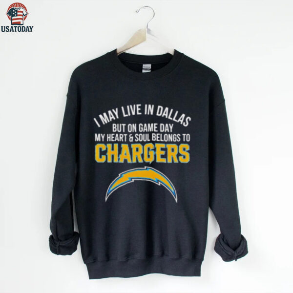 I may live in Dallas but on gameday my heart and soul belong to Los Angeles Chargers shirt