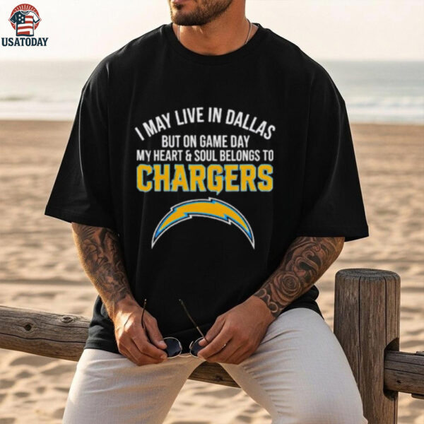I may live in Dallas but on gameday my heart and soul belong to Los Angeles Chargers shirt