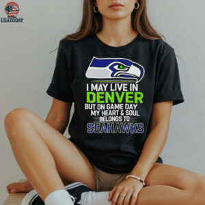 I may live in Denver but on gameday my heart and soul belong to Seattle Seahawks shirt