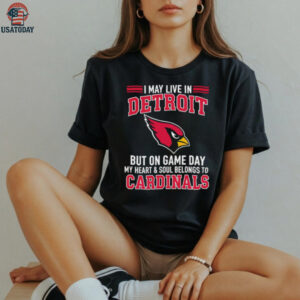 I may live in Detroit but on gameday my heart and soul belong to Arizona Cardinals shirt