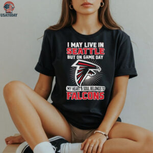 I may live in Seattle but on gameday my heart and soul belong to Atlanta Falcons shirt