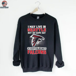 I may live in Seattle but on gameday my heart and soul belong to Atlanta Falcons shirt