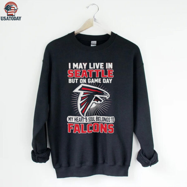 I may live in Seattle but on gameday my heart and soul belong to Atlanta Falcons shirt