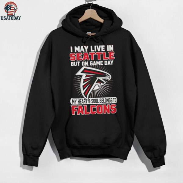 I may live in Seattle but on gameday my heart and soul belong to Atlanta Falcons shirt