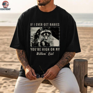 If I Ever Get Rabies, You’Re High On My Bitin’ List Tees Shirt