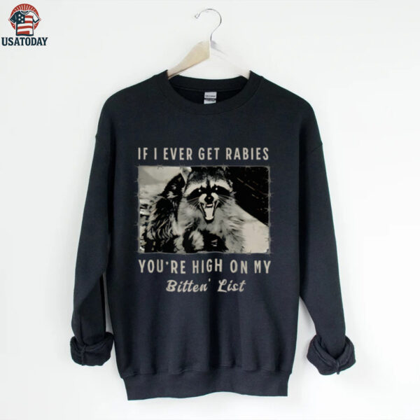 If I Ever Get Rabies, You’Re High On My Bitin’ List Tees Shirt