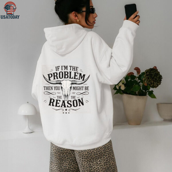 If I’m The Problem Then You Might Be The Reason Western Shirt