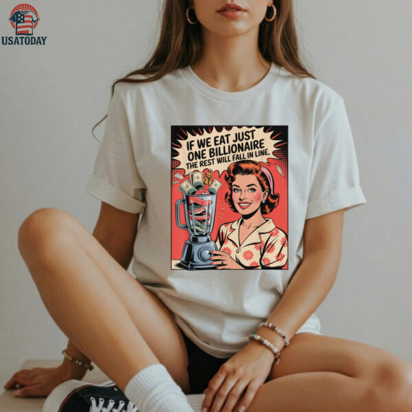 If We Eat Just One Billionaire The Rest Will Fall In Line Shirt