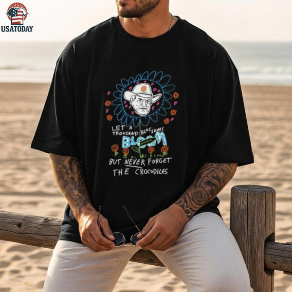Le a thousand blossoms bloom but never forget the crocodiles shirt