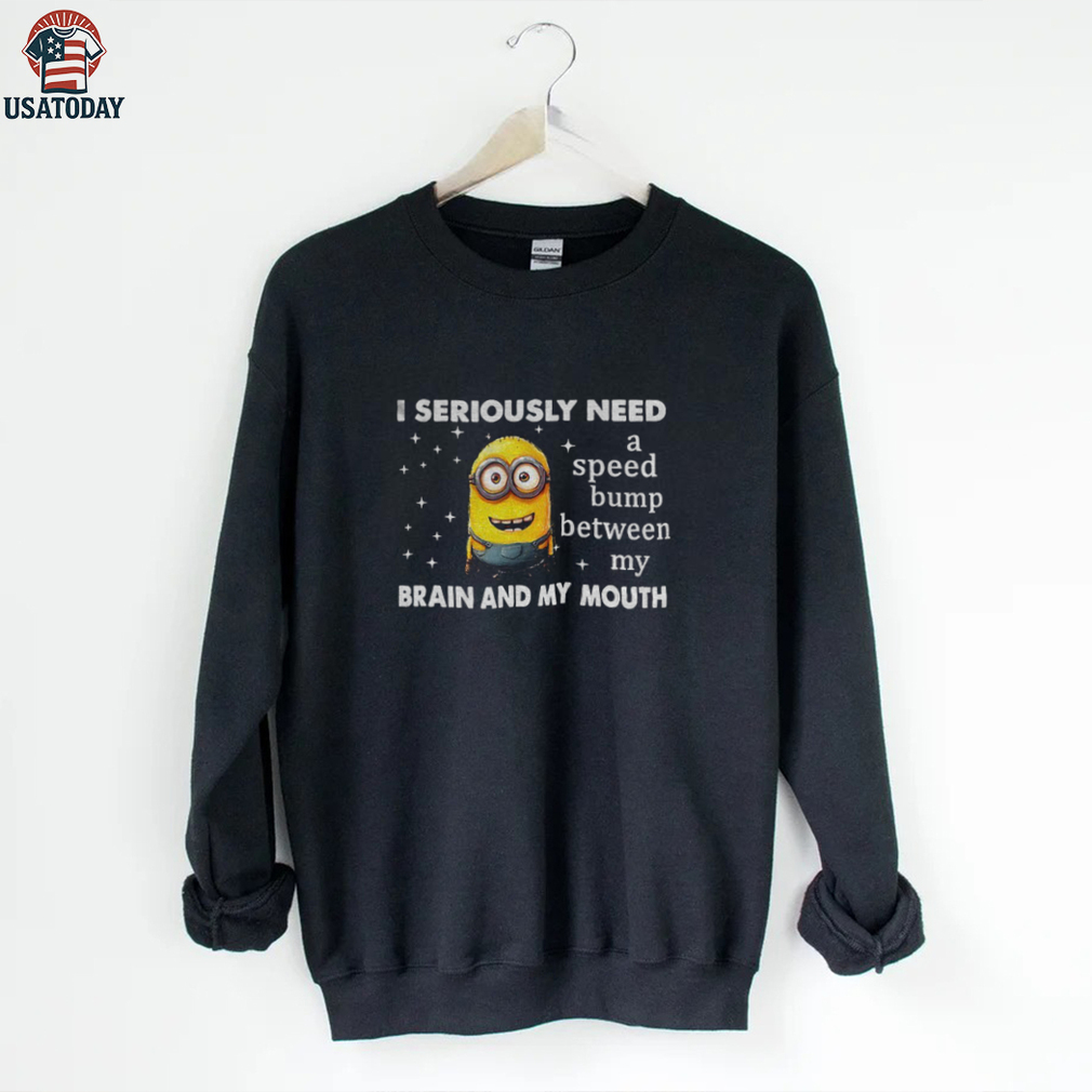 Minion I seriously need a speed bump between my brain and my mouth shirt Minion I seriously need a speed bump between my brain and my mouth shirt