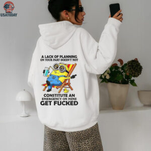 Minion summer a lack of planning on your part doesn’t not constitute an emergency on mine get fucked shirt