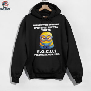 Minions the next time someone upsets you just tell them to focus fuck off cause you’re stupid shirt