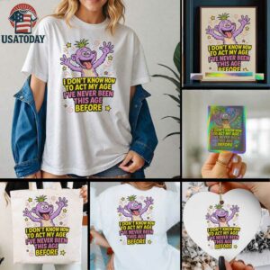 Monster I don’t know how to act my age I’ve never been this age before shirt