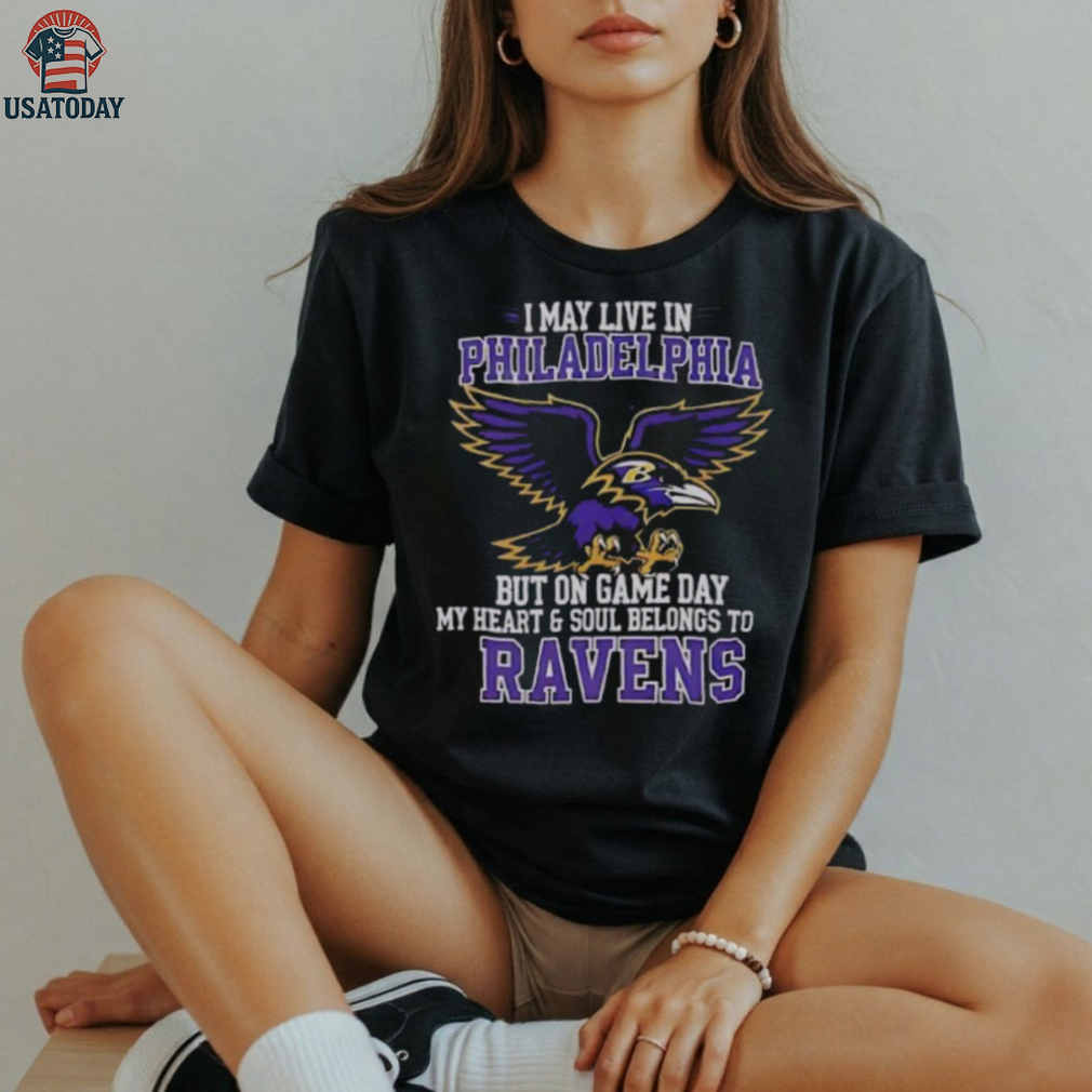Original I May Live In Philadelphia But On Gameday My Heart And Soul Belong To Baltimore Ravens Shirt Original I May Live In Philadelphia But On Gameday My Heart And Soul Belong To Baltimore Ravens Shirt