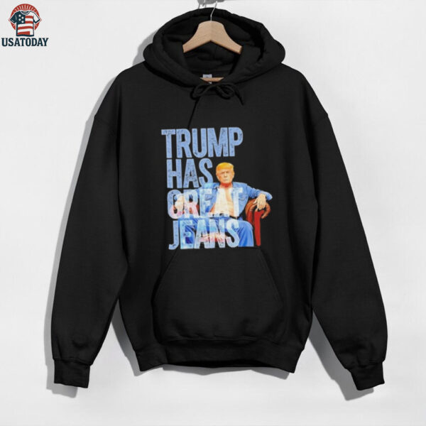 Original Trump Has Great Jeans Shirt