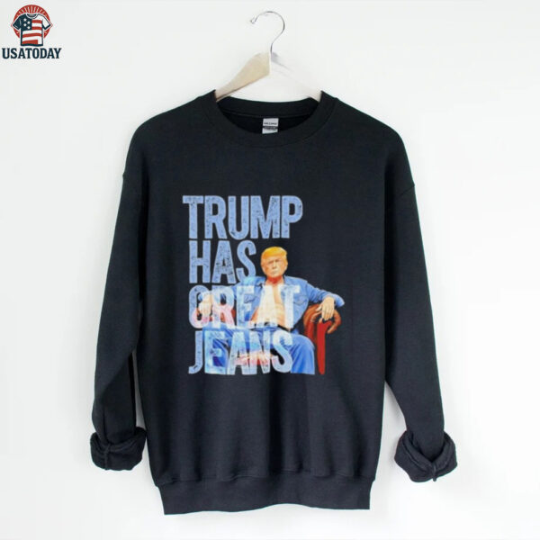 Original Trump Has Great Jeans Shirt