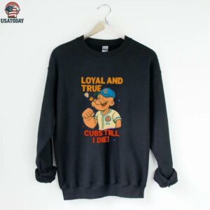 Popeye x Chicago Cubs Loyal and True Cubs Till I Die shirt