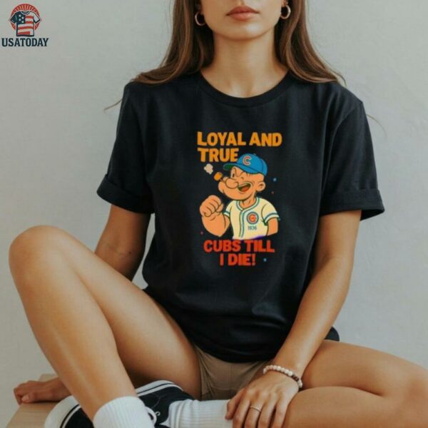 Popeye x Chicago Cubs Loyal and True Cubs Till I Die shirt