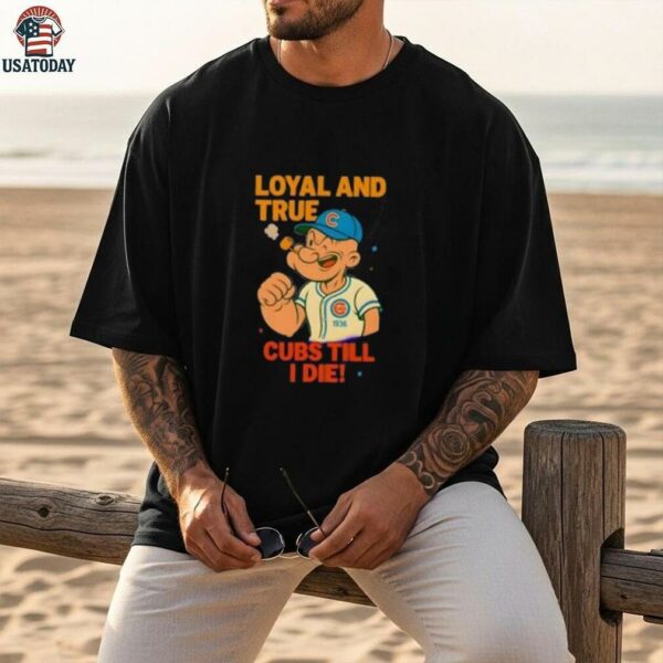 Popeye x Chicago Cubs Loyal and True Cubs Till I Die shirt