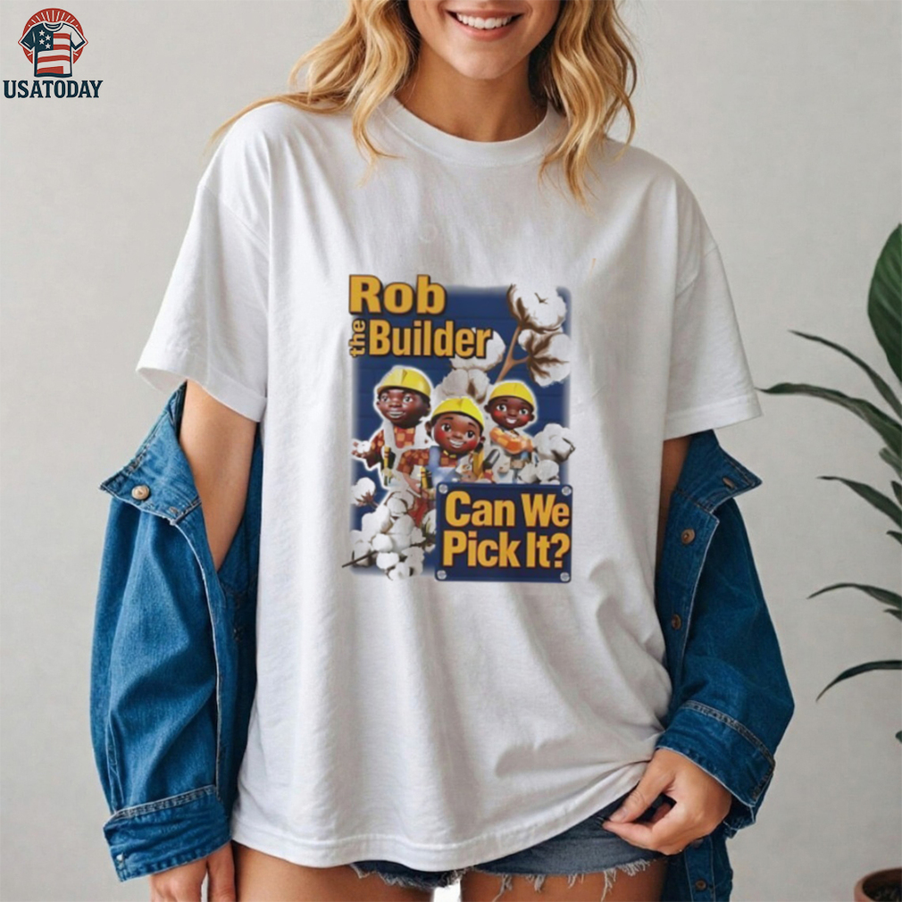 Rob the Builder can we pick It cartoon shirt Rob the Builder can we pick It cartoon shirt