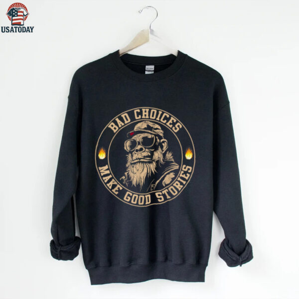 Sasquatch Bad Choices Make Good Stories Sarcastic Shirt