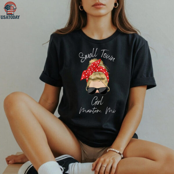 Small Town Manton Mi Girl Northern Michigan Shirt