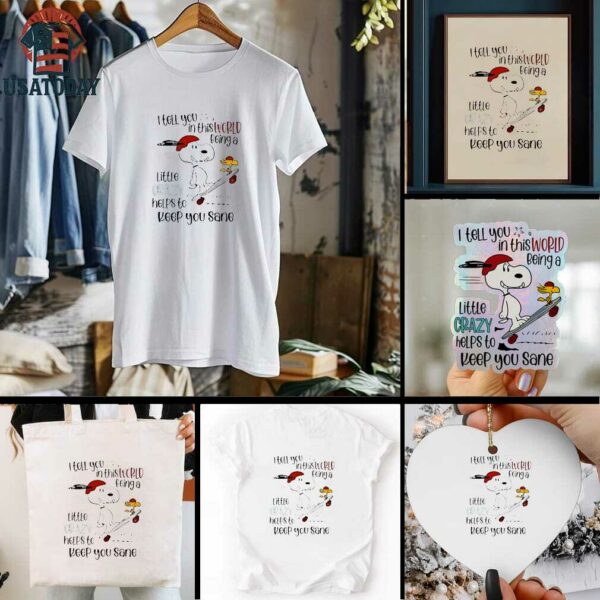 Snoopy and Woodstock skateboard I tell you in this world being a little crazy helps to keep you sane shirt