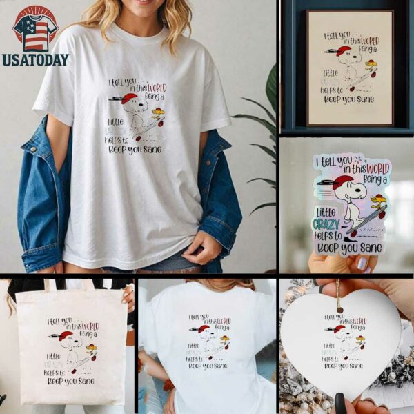 Snoopy and Woodstock skateboard I tell you in this world being a little crazy helps to keep you sane shirt