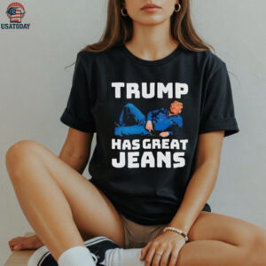 The Trump Has Great Jeans Shirt