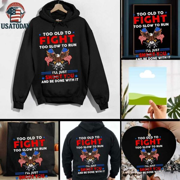Too old to fight too slow to run I’ll just shoot you shirt