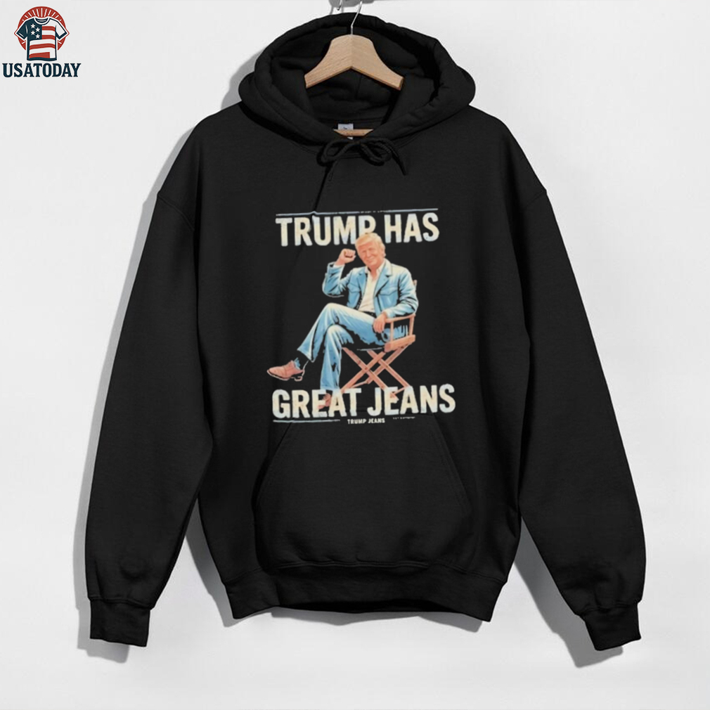 Trump Has Great Jeans Limited Edition Shirt Trump Has Great Jeans Limited Edition Shirt