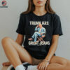 Trump Has Great Jeans Limited Edition Shirt