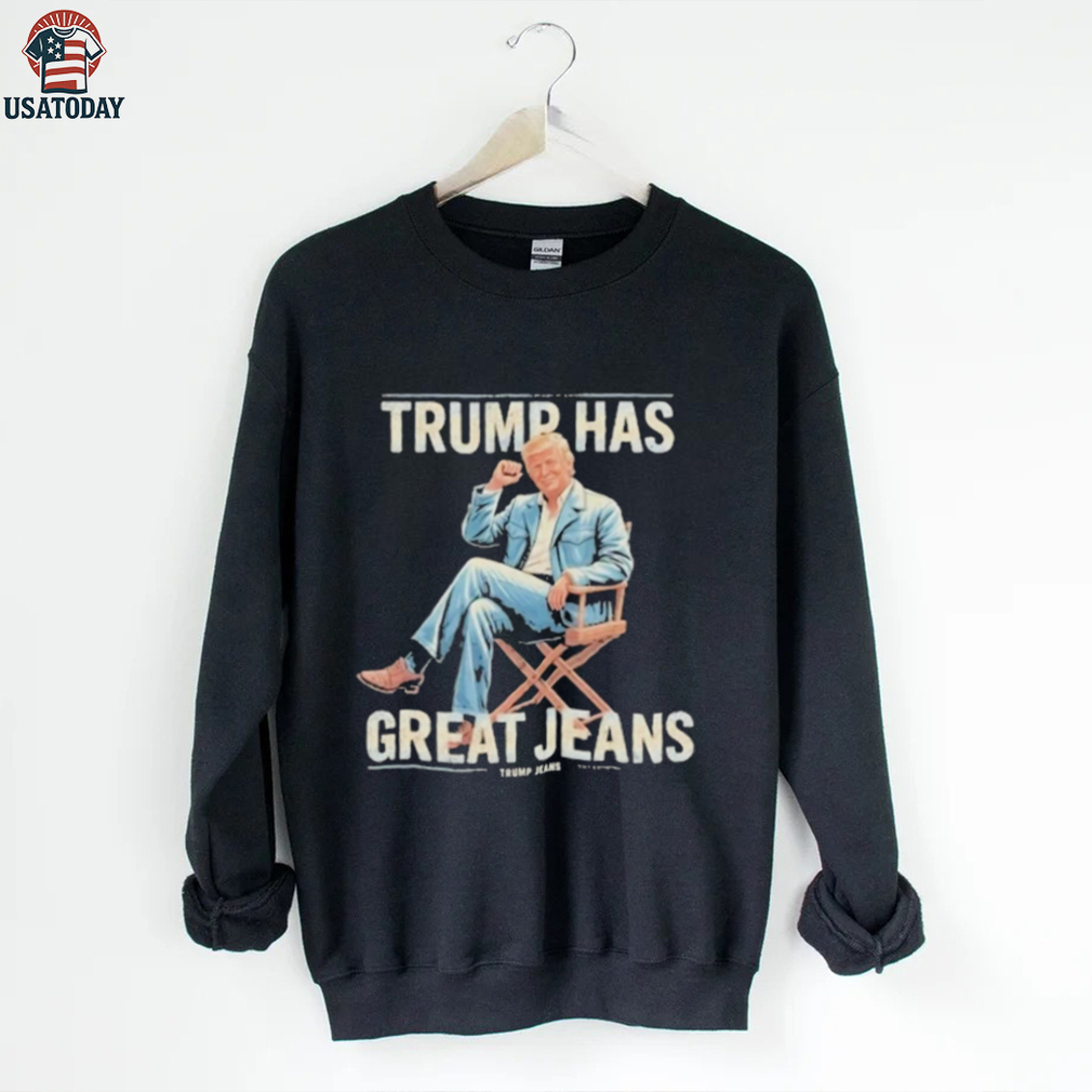 Trump Has Great Jeans Limited Edition Shirt Trump Has Great Jeans Limited Edition Shirt